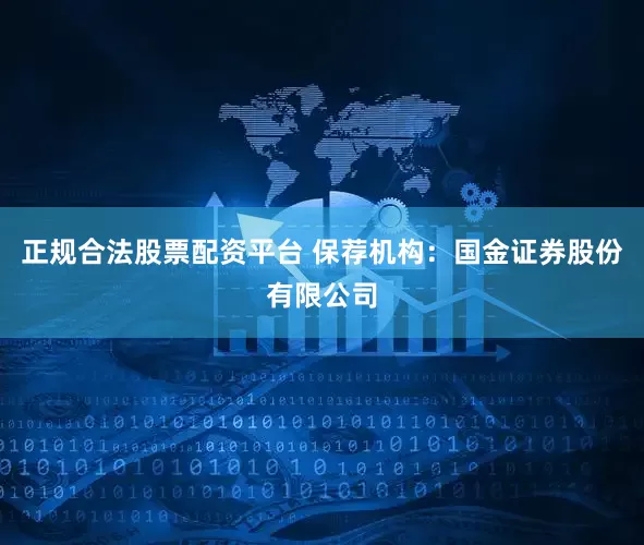 正规合法股票配资平台 　　保荐机构：国金证券股份有限公司