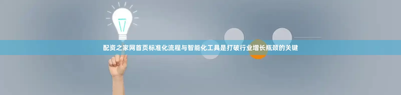 配资之家网首页标准化流程与智能化工具是打破行业增长瓶颈的关键