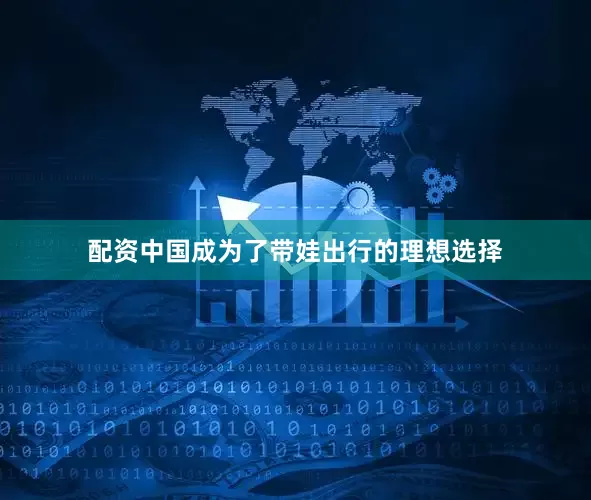 配资中国成为了带娃出行的理想选择