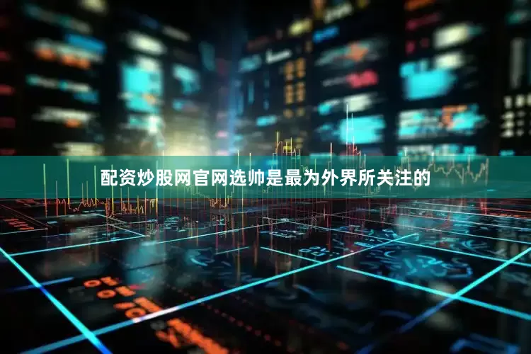 配资炒股网官网选帅是最为外界所关注的