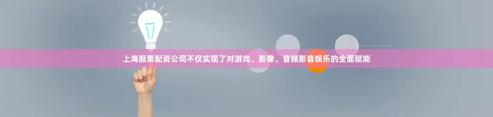 上海股票配资公司不仅实现了对游戏、影像、音频影音娱乐的全面赋能